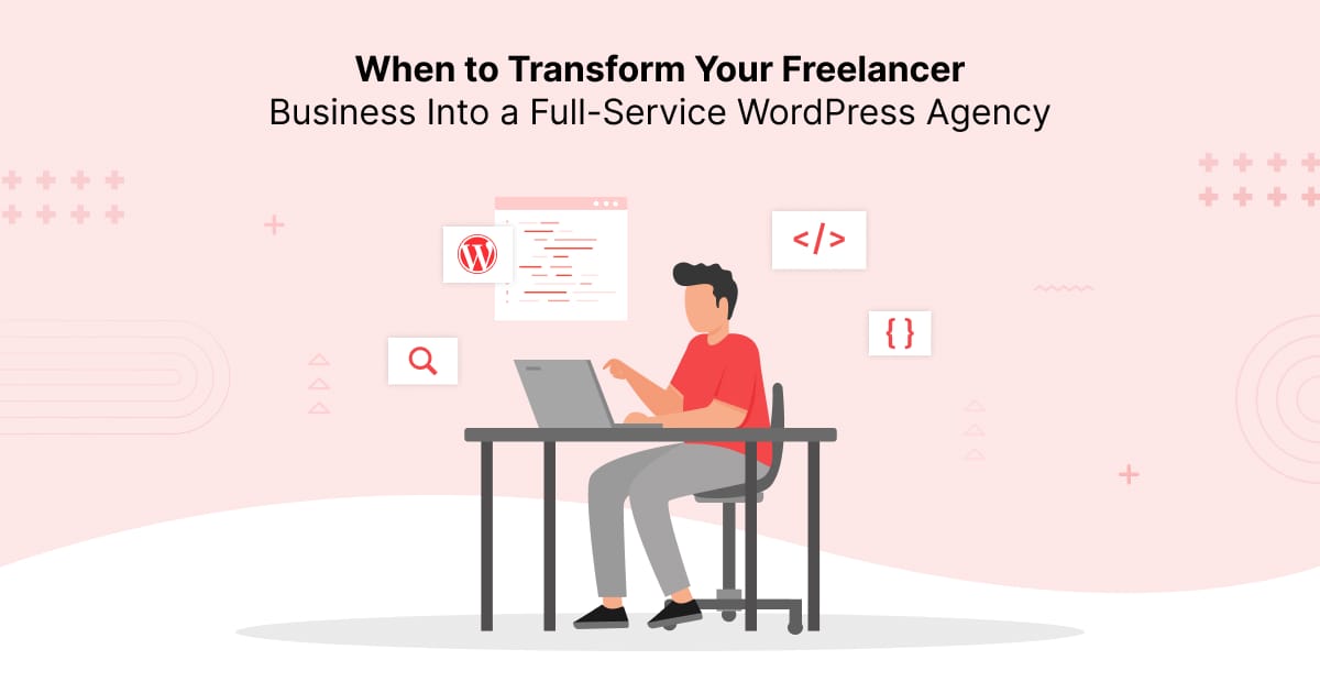 When to Transform Your Freelancer Business Into a Full-Service WordPress Agency