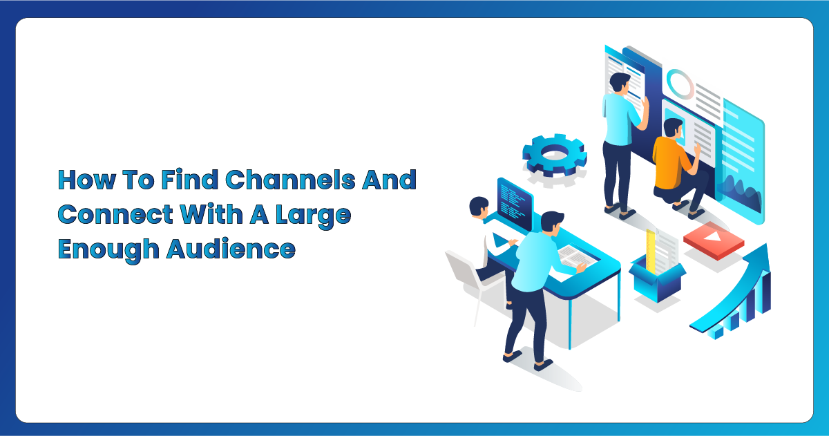 How To Find Channels And Connect With A Large Enough Audience