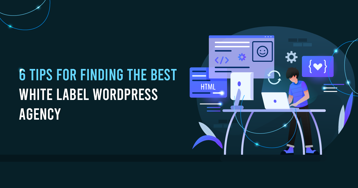 6 Tips For Finding The Best White Label WordPress Agency