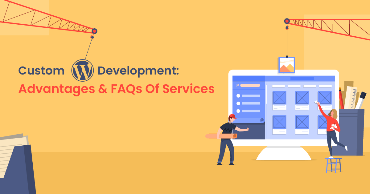 Custom WordPress Development: Advantages & FAQs Of Services