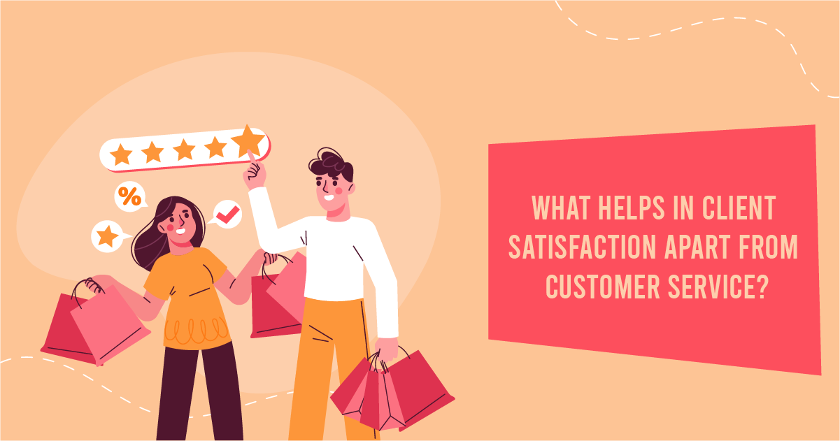 What Helps In Client Satisfaction Apart From Customer Service?