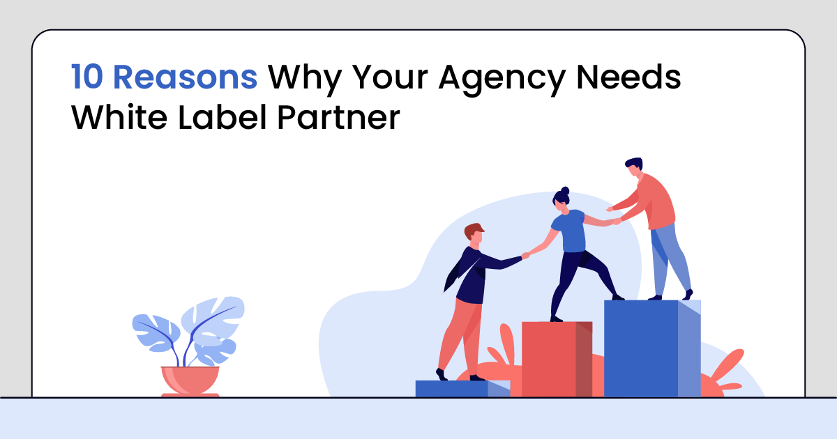 10 Reasons Why Your Agency Needs White Label Partner