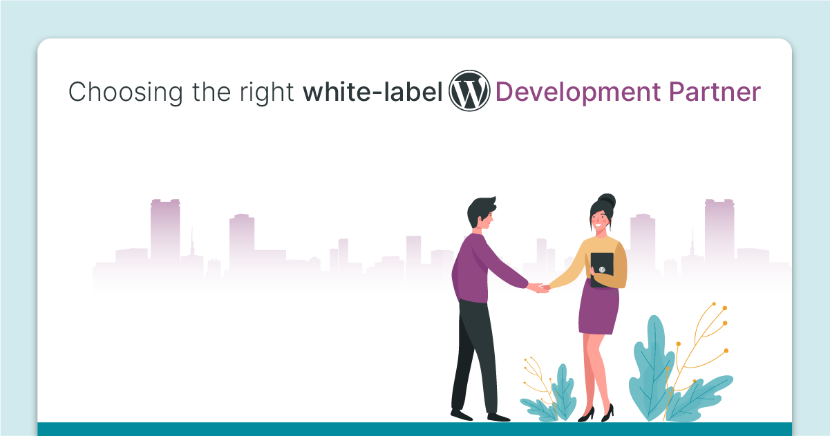 Choosing The Right White-Label WordPress Development Partner