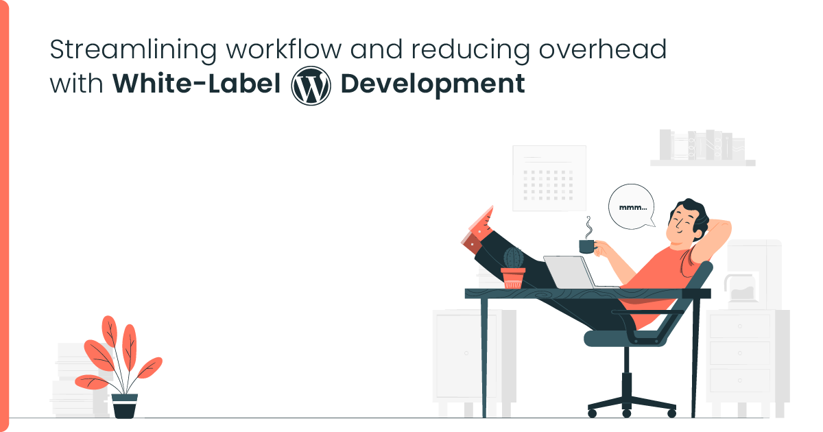 Streamlining Workflow & Reducing Overhead With White-Label WordPress Development