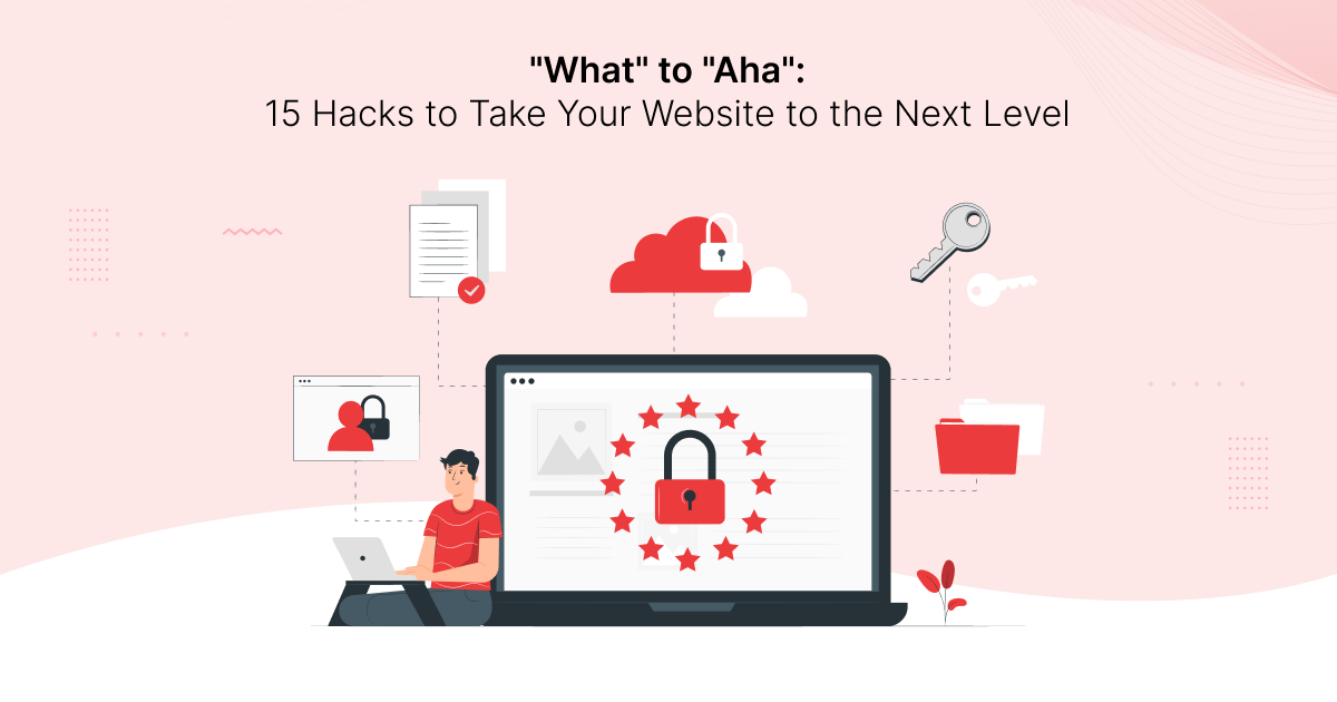 From ‘What’ to ‘Aha’: 15 Hacks to Take Your Website to the Next Level