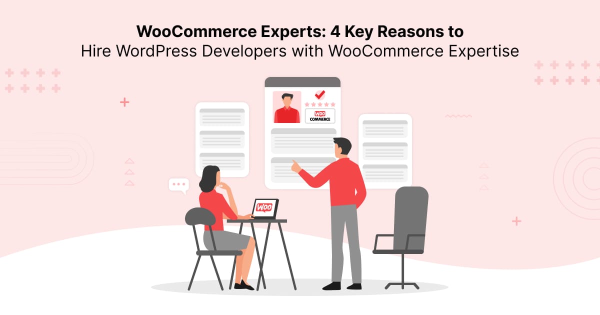 WooCommerce Experts: 4 Key Reasons to Hire WordPress Developers with WooCommerce Expertise