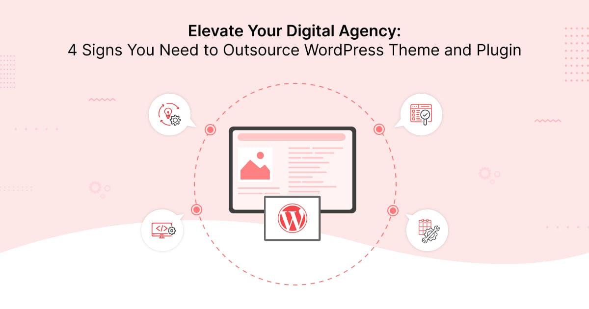 Elevate Your Digital Agency: 4 Signs You Need to Outsource WordPress Theme and Plugin Updates