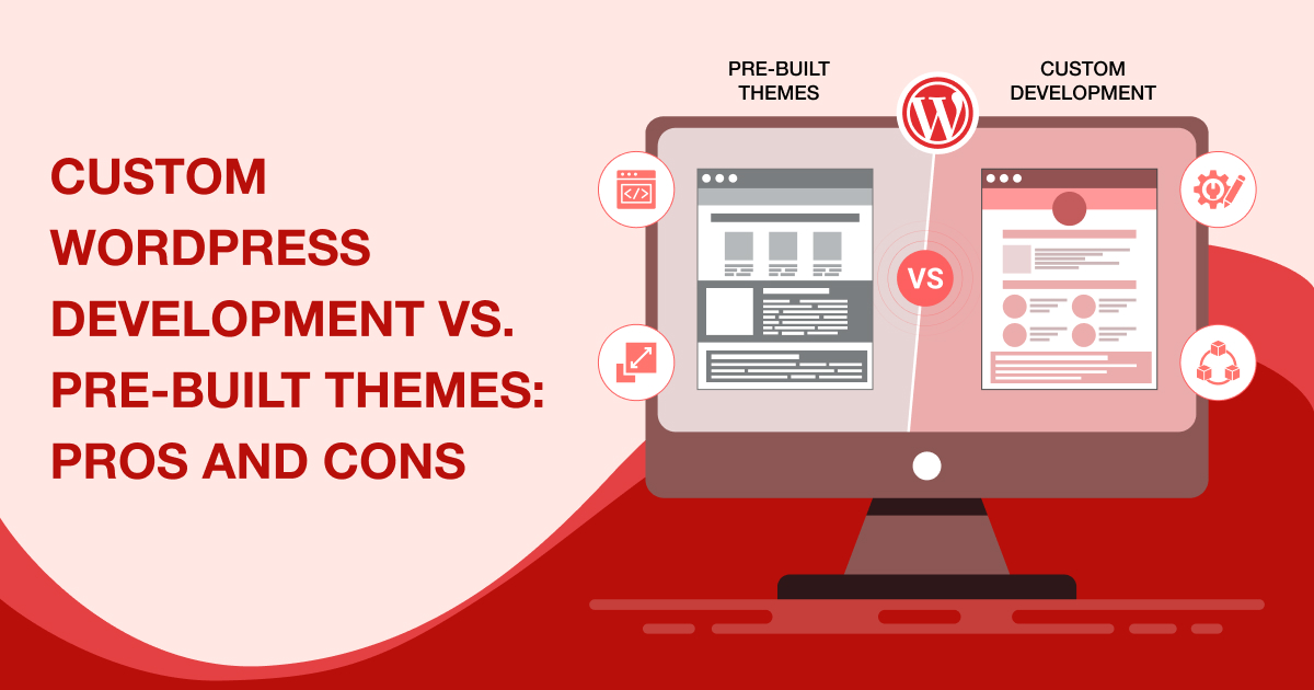 Custom WordPress Development vs. Pre-built Themes: Pros and Cons